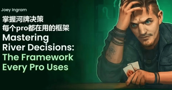德州扑克教学：职业牌手秘而不宣的河牌圈四步黄金决策法，彻底告别犹豫不决