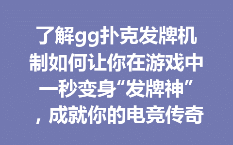 了解gg扑克发牌机制如何让你在游戏中一秒变身“发牌神”,成就你的电竞传奇 1 27130fb27b674c91eb9e104362d334b3