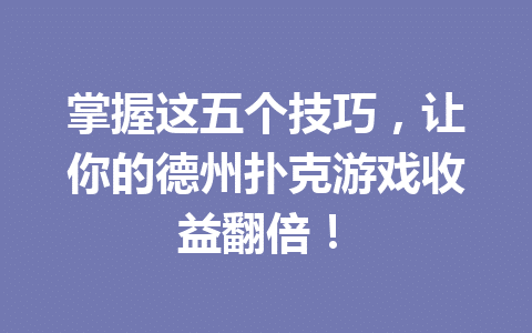 掌握这五个技巧,让你的德州扑克游戏收益翻倍! 1 851cabfbe3dedee1b033ea6812c91de1